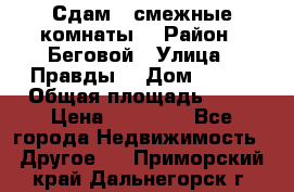 Сдам 2 смежные комнаты  › Район ­ Беговой › Улица ­ Правды  › Дом ­ 1/2 › Общая площадь ­ 27 › Цена ­ 25 000 - Все города Недвижимость » Другое   . Приморский край,Дальнегорск г.